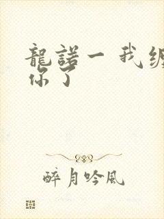 龙诺一 我缠定你了