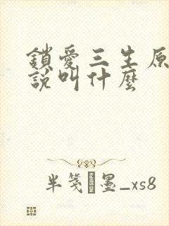 锁爱三生原著小说叫什么