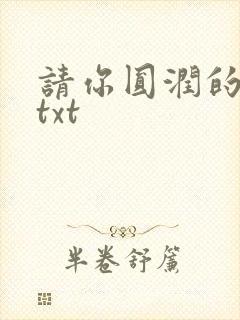 请你圆润的离开txt