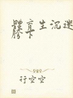 体育生沉迷军警胯下