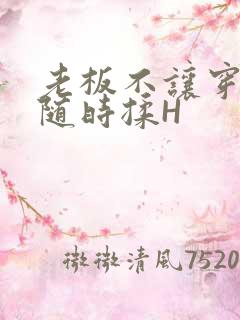 老板不让穿乳罩随时揉H