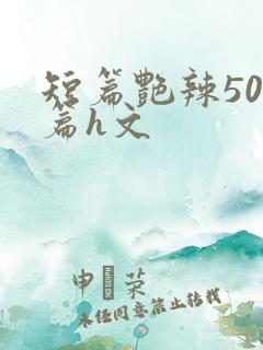 短篇艳辣500篇h文