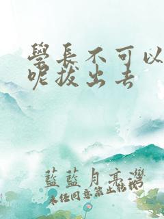 学长不可以上课呢拔出去