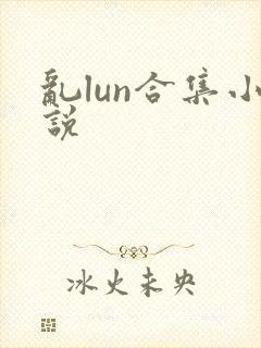 乱lun合集小说