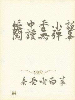 帐中香小说免费阅读无弹幕