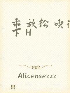 乖 放松 吃得下 H