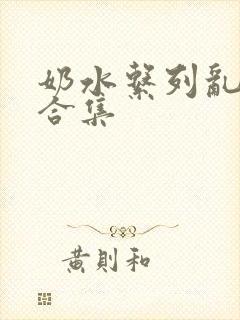 奶水系列乱小说合集