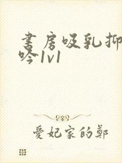 书房吸乳抑制低吟1v1