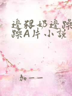 边啃奶边躁狠狠躁A片小说