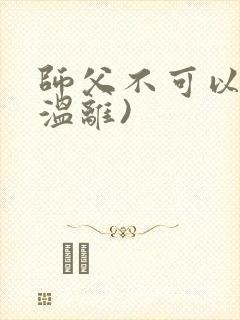 师父不可以限(温离)