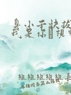 臭小子快拔出来我是你嫲视频