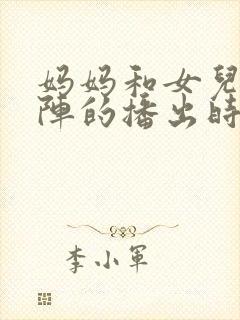 妈妈和女儿齐上阵的播出时间