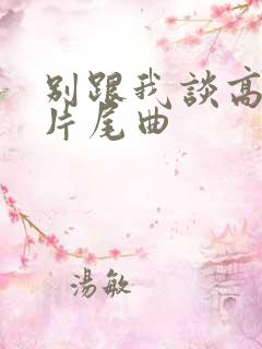 别跟我谈高富帅片尾曲