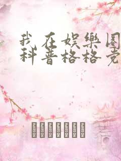 我在娱乐圈搞硬科普格格党