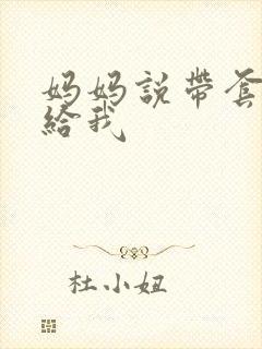 妈妈说带套可以给我