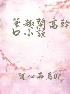 笔趣阁高干文入口小说