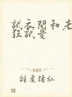 试衣间和老师疯狂试爱