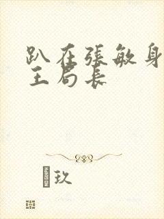 趴在张敏身上的王局长