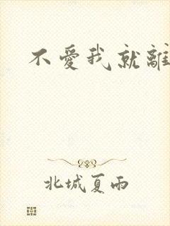 不爱我就离开我