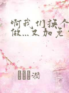 啊我们换个地方做...又加免费