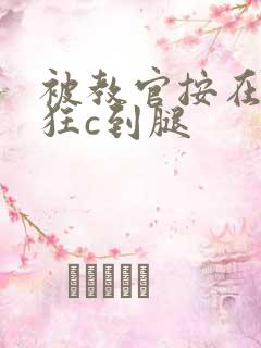 被教官按在寝室狂c到腿