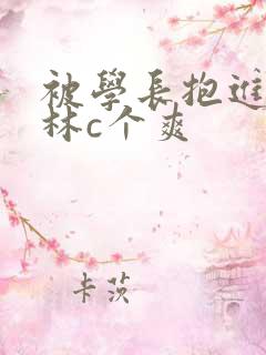 被学长抱进小树林c个爽