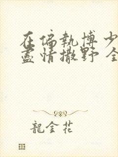 在偏执博少身边尽情撒野 全文免费阅读