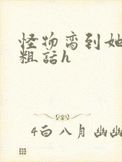 怪物脔到她哭h粗话h