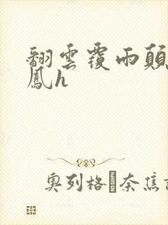 翻云覆雨颠鸾倒凤h