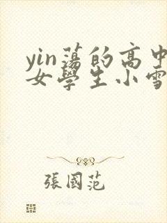 yin荡的高中女学生小雪