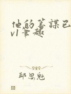 他的蓄谋已久1v1笔趣