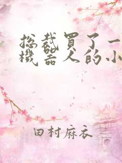 总裁买了一个男机器人的小说