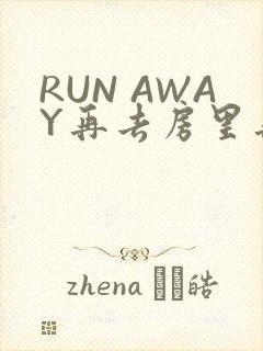 RUN AWAY再去房里再做一次吧