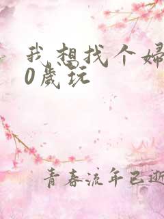 我想找个妇女50岁玩