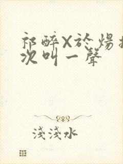 祁醉X于炀撞一次叫一声