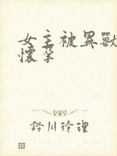 女主被异兽入侵怀孕