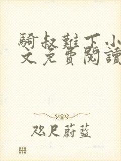 骑叔难下小说全文免费阅读