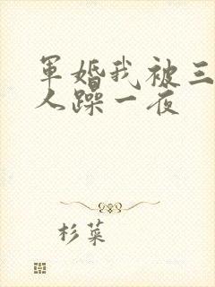 军婚我被三个男人躁一夜
