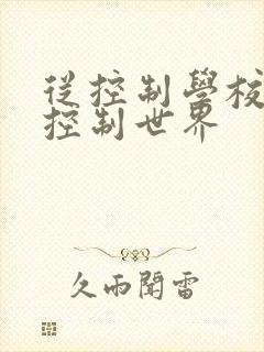 从控制学校开始控制世界