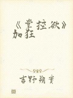 《掌控欲》狂上加狂