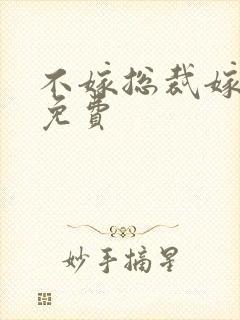 不嫁总裁嫁男仆免费