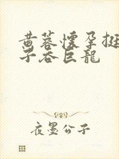 黄蓉怀孕挺大肚子吞巨龙