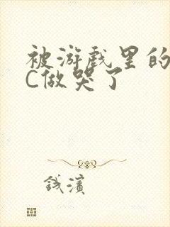 被游戏里的NPC做哭了