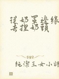 从奶罩边缘伸进去捏奶头