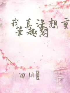 我真没想重生啊 笔趣阁