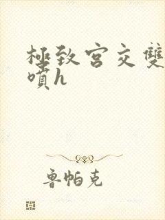 极致宫交双性潮喷h