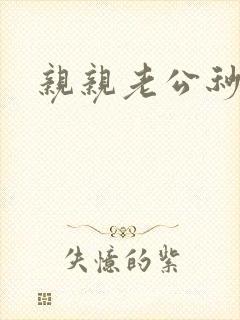 亲亲老公秒杀你