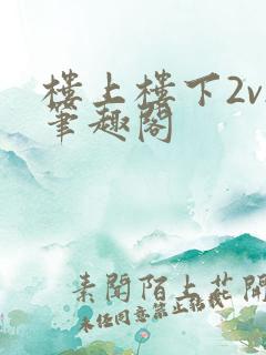 楼上楼下2v2笔趣阁