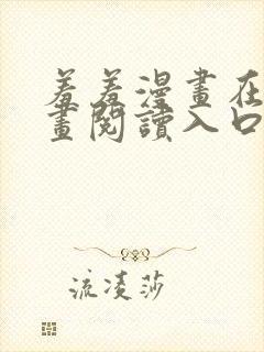 羞羞漫画在线漫画阅读入口免费最新章节列表