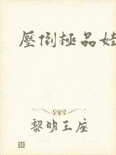 压倒极品娃娃妻